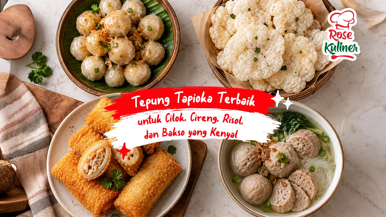 Tepung Tapioka Terbaik untuk Cilok, Cireng, Risol, dan Bakso yang Kenyal