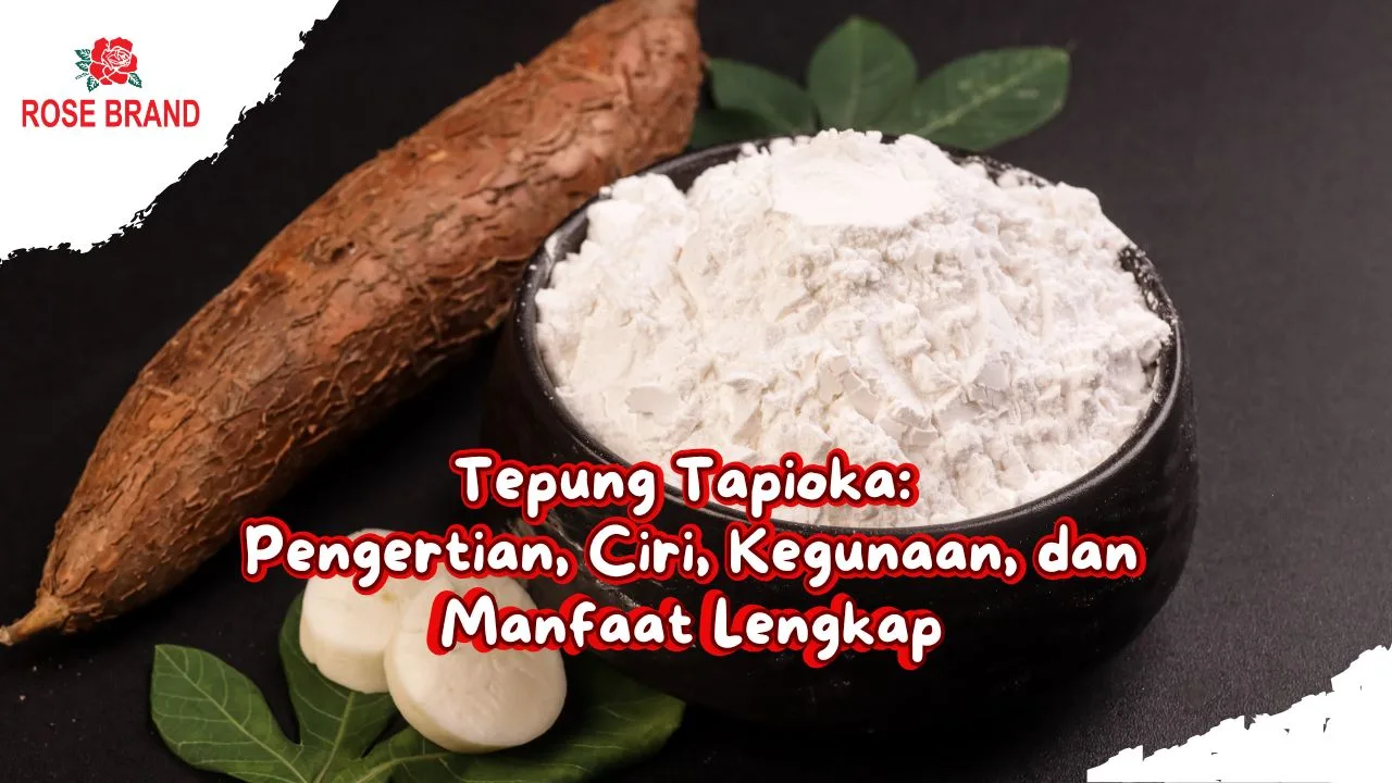Tepung Tapioka: Pengertian, Ciri, Kegunaan, dan Manfaat Lengkap