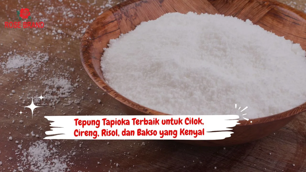 Tepung Tapioka Terbaik untuk Cilok, Cireng, Risol, dan Bakso yang Kenyal