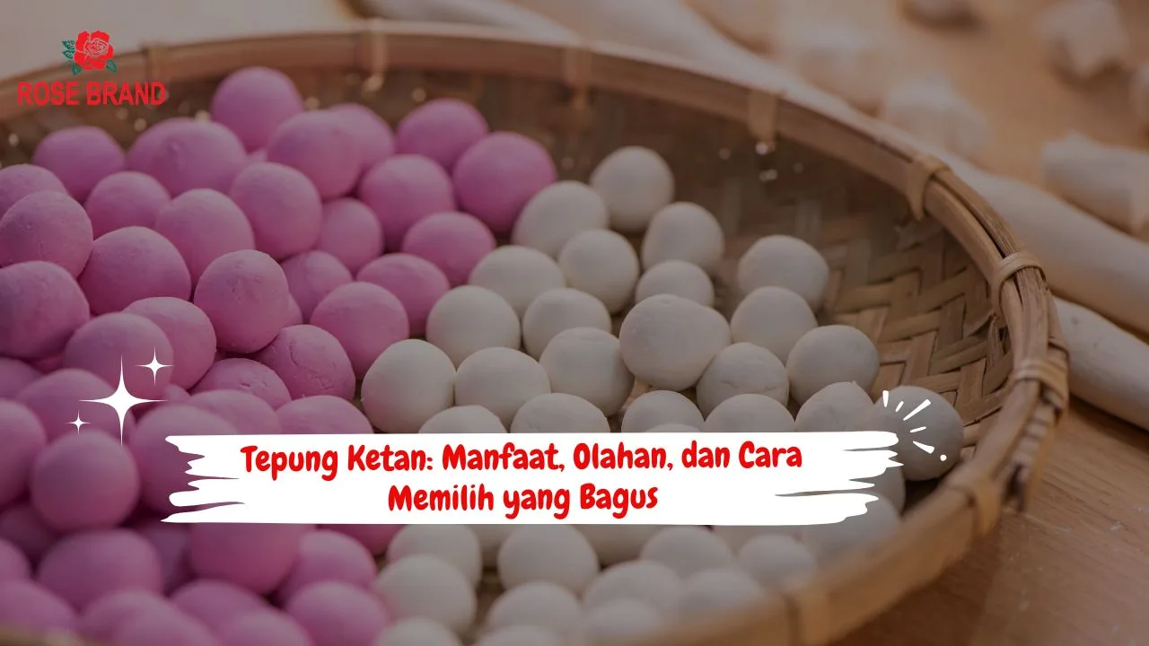 Tepung Ketan: Manfaat, Olahan, dan Cara Memilih yang Bagus