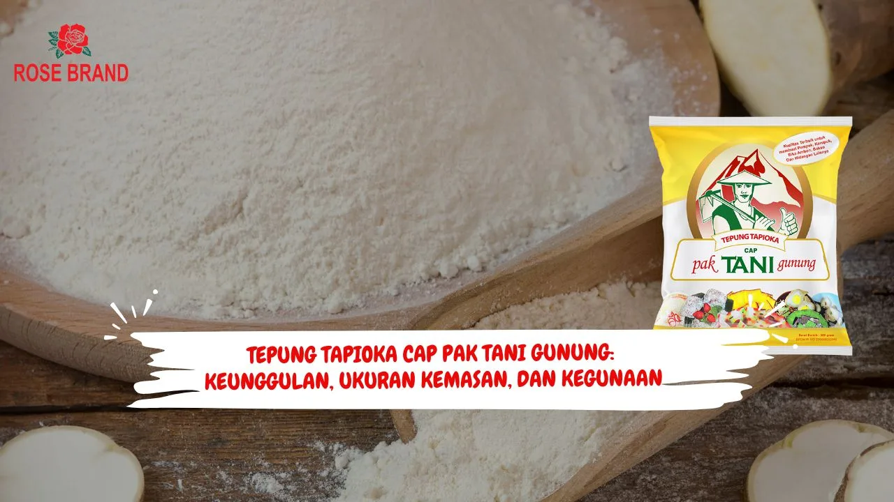 Tepung Tapioka Cap Pak Tani Gunung: Keunggulan, Ukuran Kemasan, dan Kegunaannya